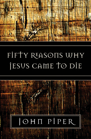 Fifty Reasons Why Jesus Came to Die John Piper